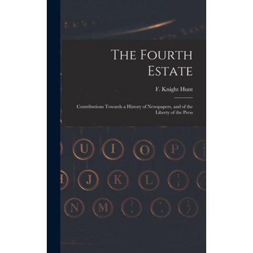(영문도서) The Fourth Estate: Contributions Towards a History of Newspapers and of the Liberty of the P... Hardcover, Legare Street Press, English, 9781015989436