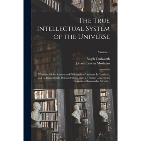 (영문도서) The True Intellectual System of the Universe: Wherein All the Reason and Philosophy of Atheis... Paperback, Legare Street Press, English, 9781016115575