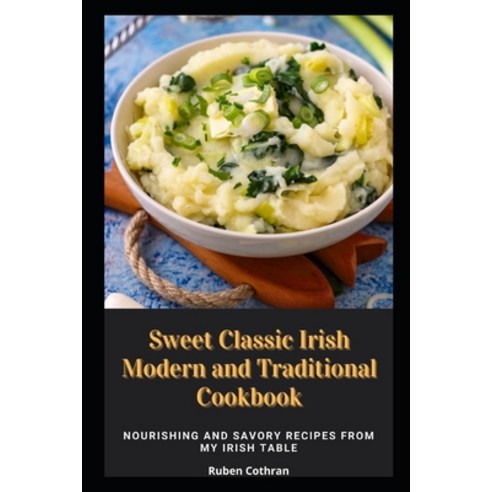 (영문도서) Sweet Classic Irish Modern and Traditional Cookbook: Nourishing and Savory Recipes From My Ir... Paperback, Independently Published, English, 9798511098272