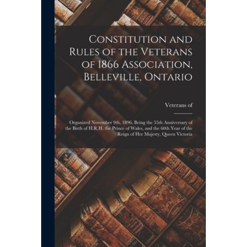 (영문도서) Constitution and Rules of the Veterans of 1866 Association Belleville Ontario [microform]: ... Paperback, Legare Street Press, English, 9781014618054