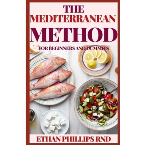 The Mediterranean Method for Beginners and Dummies: Vibrant Kitchen-Tested Recipes for Living and E... Paperback, Independently Published, English, 9798570725126