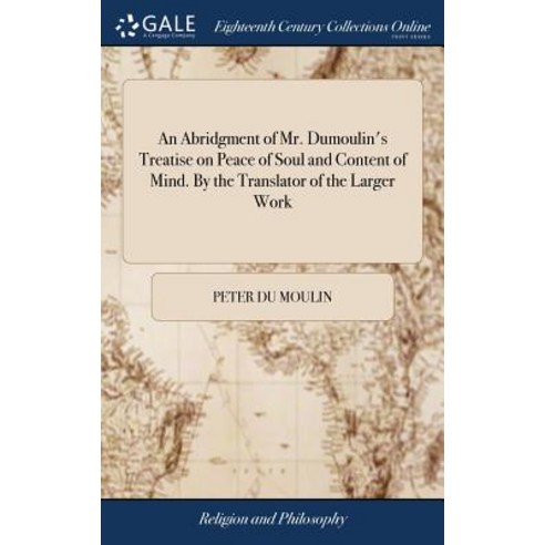 (영문도서) An Abridgment of Mr. Dumoulin''s Treatise on Peace of Soul and Content of Mind. By the Transla... Hardcover, Gale Ecco, Print Editions, English, 9781379365273