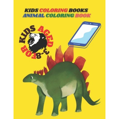 Kids Coloring Books Animal Coloring Book: For Kids Aged 3-8: Animal Coloring Book: For Kids Aged 3-8 Paperback, Independently Published, English, 9798709930841