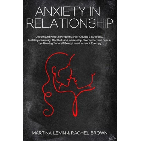 Anxiety in Relationship: "Understand what''s Hindering Your Couple''s Success Instilling Jealousy Co... Paperback, Independently Published, English, 9798556430679