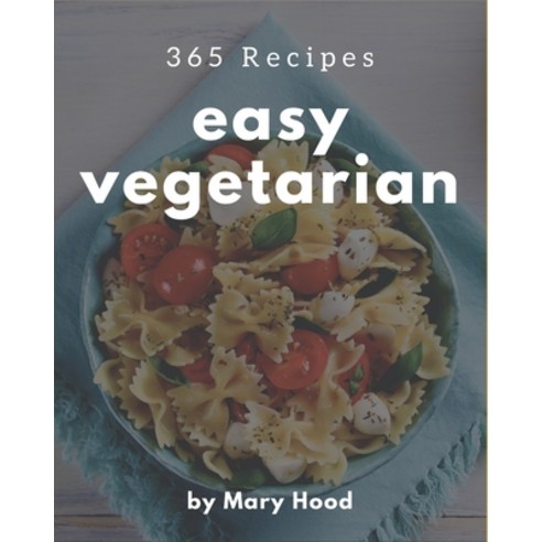 365 Easy Vegetarian Recipes: The Best Easy Vegetarian Cookbook that Delights Your Taste Buds Paperback, Independently Published