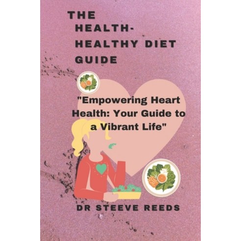 (영문도서) The health-healthy diet guide: Empowering Heart Health: Your Guide to a Vibrant Life" Paperback, Independently Published, English, 9798860283961
