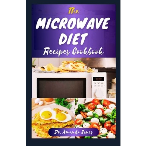 (영문도서) The Microwave Diet Recipes Cookbook: 20 Delectable Step-By-Step Guide to Make Nutritious Meal... Paperback, Independently Published, English, 9798876770325