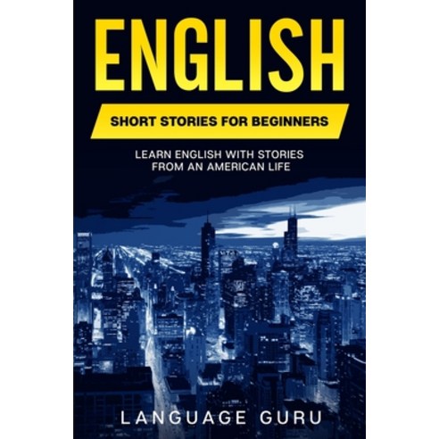 (영문도서) English Short Stories for Beginners: Learn English With Stories From an American Life Paperback, Language Mastery Publishing, 9781950321469