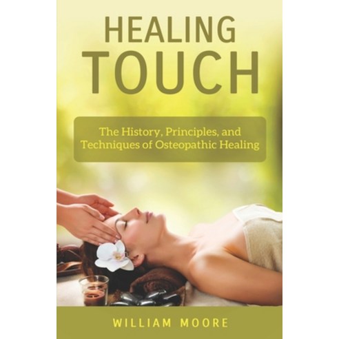 (영문도서) Healing Touch: The History Principles and Techniques of Osteopathic Healing Paperback, Independently Published, English, 9798872572824