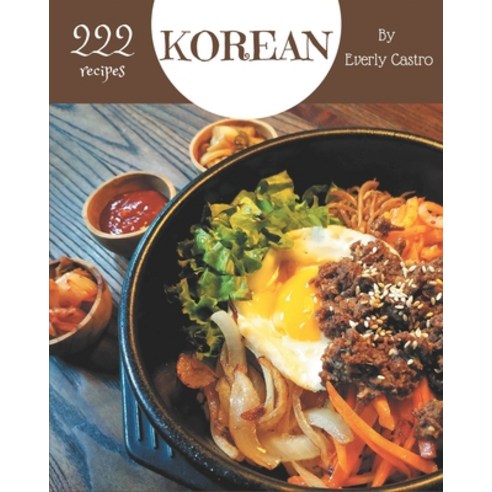 222 Korean Recipes: Welcome to Korean Cookbook Paperback, Independently Published
