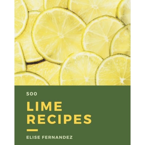 500 Lime Recipes: An Inspiring Lime Cookbook for You Paperback, Independently Published