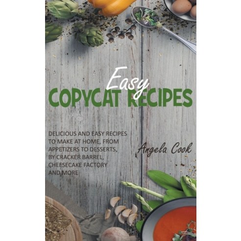 Easy Copycat Recipes: Delicious and Easy Recipes to Make at Home from Appetizers to Desserts by Cr... Hardcover, Angela Cook, English, 9781914463037