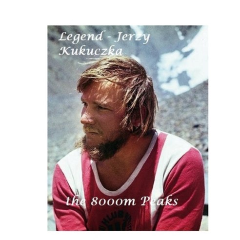 (영문도서) Legend - Jerzy Kukuczka: The 8000m Peaks Paperback, Lulu.com, English, 9781458370709