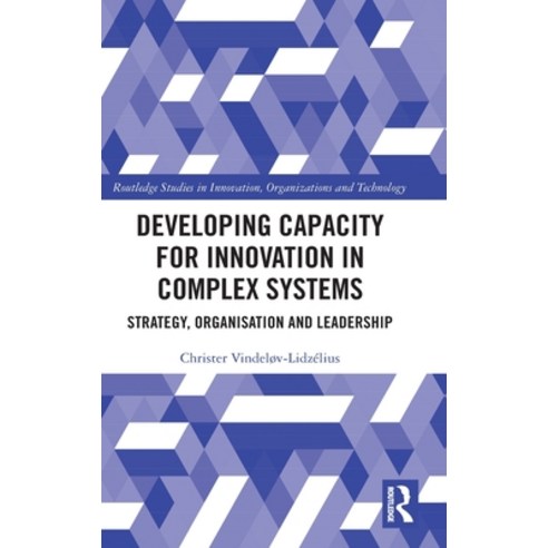 Developing Capacity for Innovation in Complex Systems: Strategy Organisation and Leadership Hardcover, Routledge, English, 9780367336547