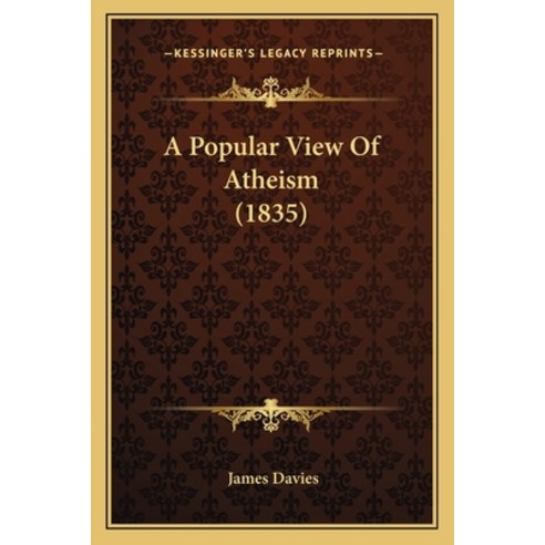 A Popular View Of Atheism (1835) Paperback, Kessinger Publishing