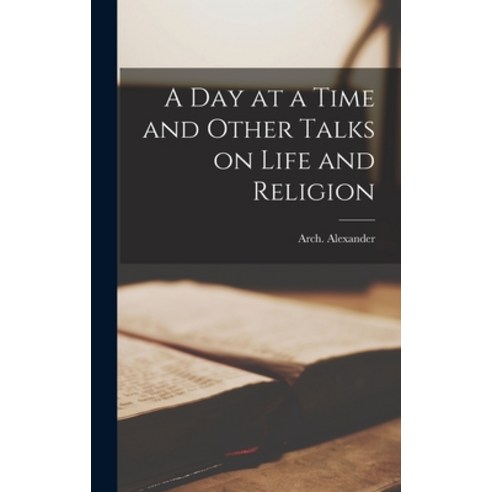 (영문도서) A Day at a Time and Other Talks on Life and Religion Hardcover, Legare Street Press, English, 9781018268545