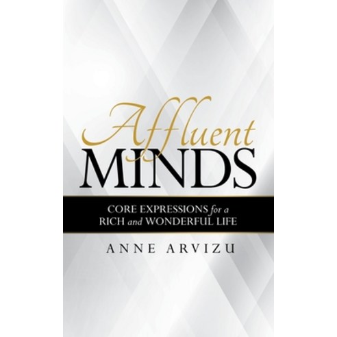 Affluent Minds: Core Expressions for a Rich and Wonderful Life Paperback, Archway Publishing