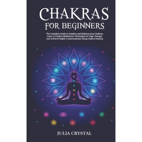 Chakras for Beginners: The Complete Guide to Awaken and Balance your Chakras Learn to Chakra Medita... Paperback, Independently Published, English, 9798714143113