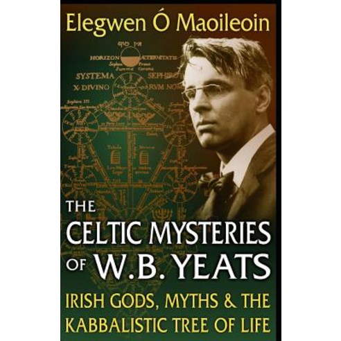 The Celtic Mysteries of W.B. Yeats: Irish Gods Myths & the Kabbalistic Tree of Life Paperback, Independently Published