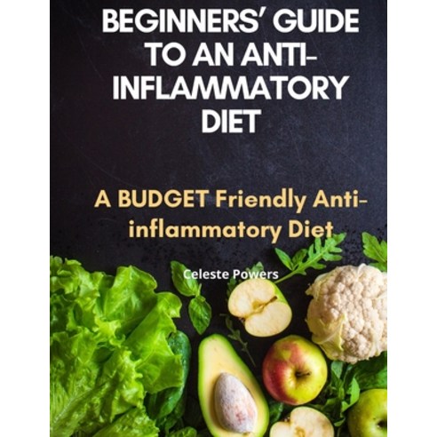 (영문도서) Beginners'' Guide to an Anti-inflammatory Diet: A Budget Friendly Anti-inflammatory Diet Paperback, Independently Published, English, 9798843187699