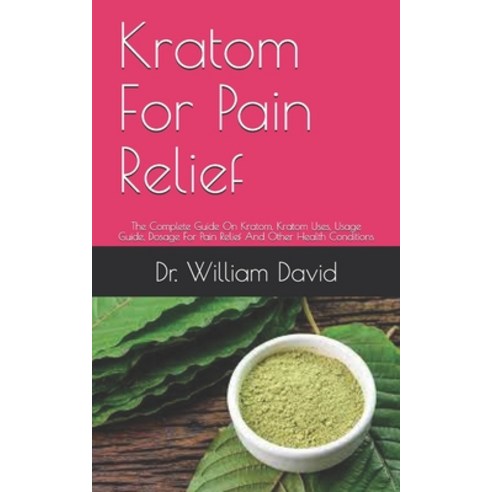 Kratom For Pain Relief: The Complete Guide On Kratom Kratom Uses Usage Guide Dosage For Pain Reli... Paperback, Independently Published, English, 9798729696550