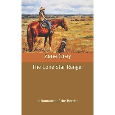 The Lone Star Ranger: A Romance of the Border Paperback, Independently Published, English, 9798634487533
