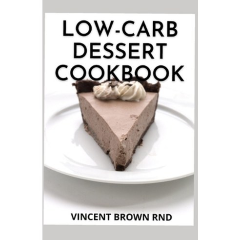 Low Carb-Dessert Cookbook: The Essential Guide and Recipes on Low Carb-Desserts Paperback, Independently Published