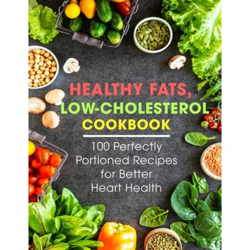 (영문도서) Healthy Fats Low-Cholesterol Cookbook: 100 Perfectly Portioned Recipes for Better Heart Health Paperback, Independently Published, English, 9798529837269