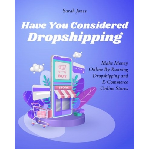 (영문도서) Have You Considered Dropshipping: Make Money Online By Running Dropshipping and ECommerce Onl... Paperback, Dropshipping and E-Commerce, English, 9781803571072