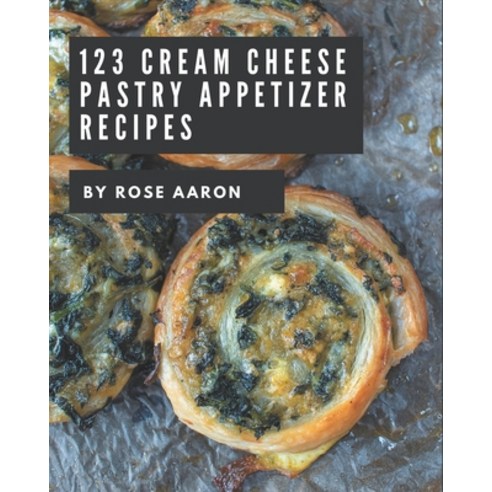 123 Cream Cheese Pastry Appetizer Recipes: A Cream Cheese Pastry Appetizer Cookbook for Effortless M... Paperback, Independently Published, English, 9798576292332