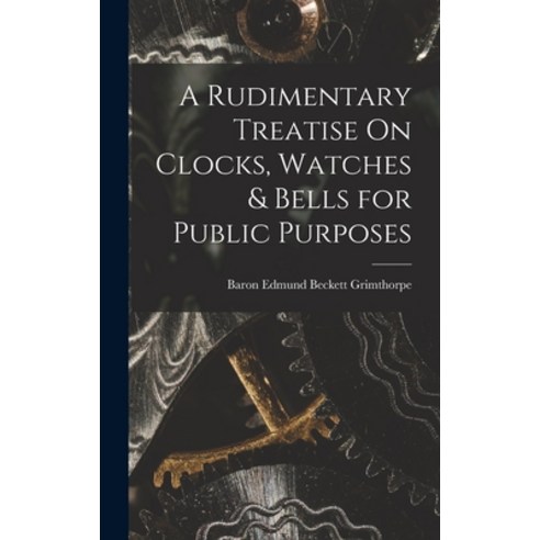 (영문도서) A Rudimentary Treatise On Clocks Watches & Bells for Public Purposes Hardcover, Legare Street Press, English, 9781016268615