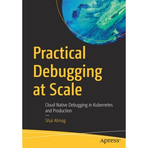 (영문도서) Practical Debugging at Scale: Cloud Native Debugging in Kubernetes and Production Paperback, Apress, English, 9781484290415