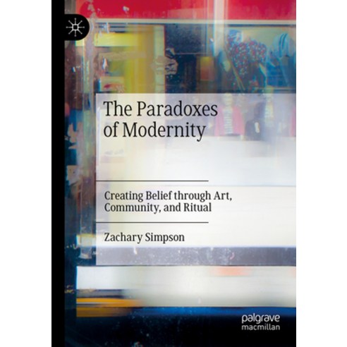 (영문도서) The Paradoxes of Modernity: Creating Belief Through Art Community and Ritual Paperback, Palgrave MacMillan, English, 9783030990589