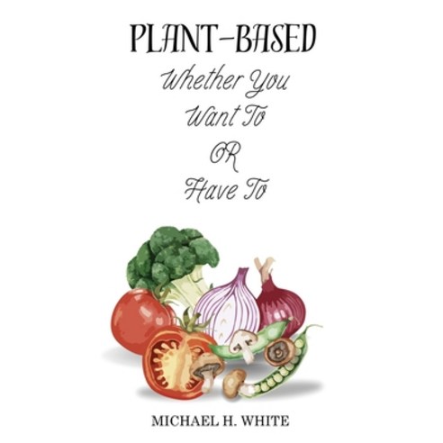 (영문도서) Plant Based: Whether You Want To OR Have To Paperback, Independently Published, English, 9798864651735