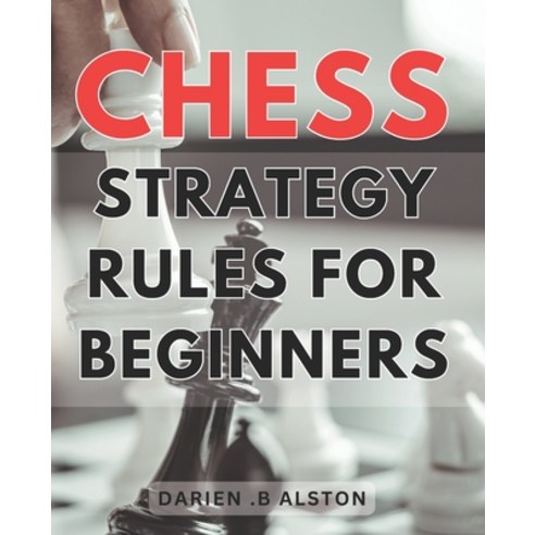 (영문도서) Chess Strategy Rules For Beginners: Mastering the Game: Essential Tactics and Strategies to D... Paperback, Independently Published, English, 9798867968694