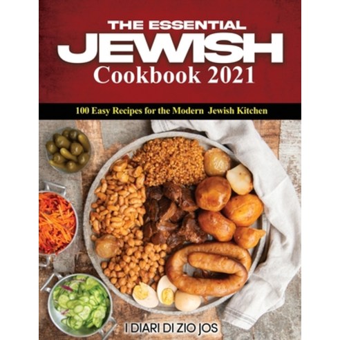 (영문도서) The Essential Jewish Cookbook 2021: 100 Easy Recipes for the Modern Jewish Kitchen Paperback, I Diari Di Zio Jos, English, 9781802830477