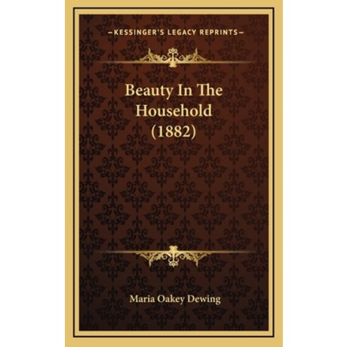 Beauty In The Household (1882) Hardcover, Kessinger Publishing