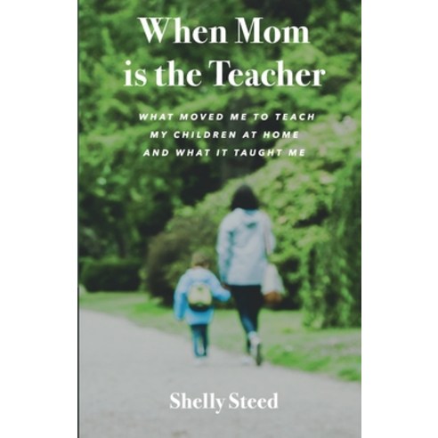 (영문도서) When Mom is the Teacher: What moved me to teach my children at home and what it taught me Paperback, Independently Published, English, 9798540280051