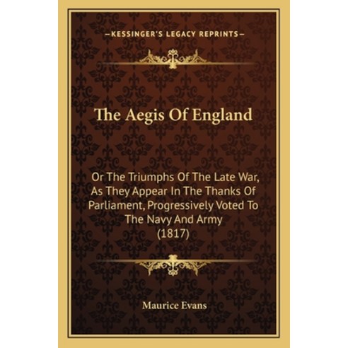 The Aegis Of England: Or The Triumphs Of The Late War As They Appear In The Thanks Of Parliament P... Paperback, Kessinger Publishing