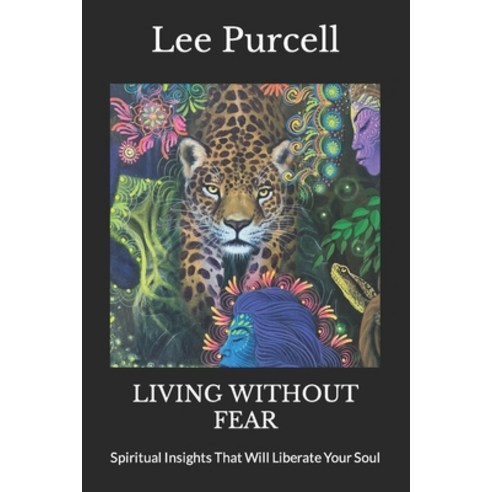 (영문도서) Living Without Fear: Spiritual Insights That Will Liberate Your Soul Paperback, Independently Published, English, 9798879736151