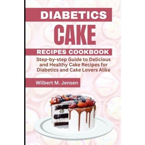 (영문도서) Diabetes Cake Recipes Cookbook: Step by step guide Delicious and Healthy Cake Recipes for Dia... Paperback, Independently Published, English, 9798393255701