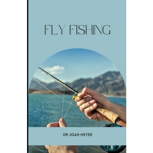 (영문도서) Fly Fishing: Learn all about the tricks and tips that can make you a great trout fisher. Paperback, Independently Published, English, 9798843633769