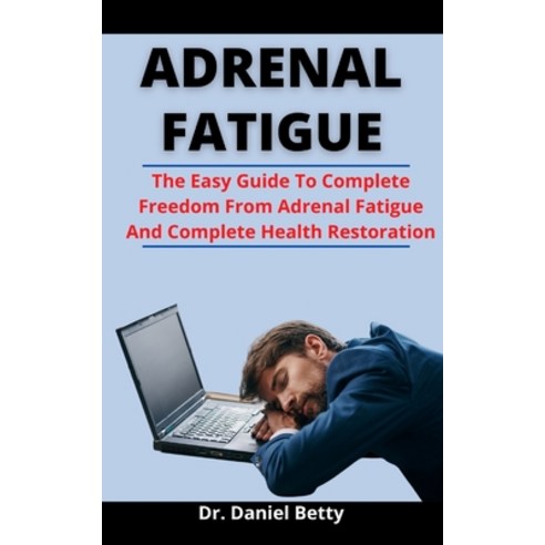 (영문도서) Adrenal Fatigue: The Easy Guide To Complete Freedom From Adrenal Fatigue And Complete Health ... Paperback, Independently Published, English, 9798525517271