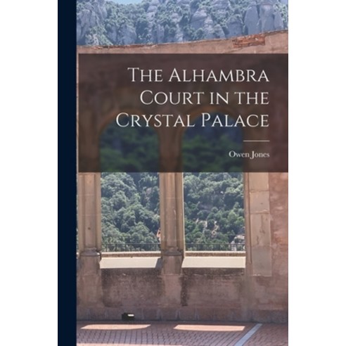 (영문도서) The Alhambra Court in the Crystal Palace Paperback, Legare Street Press, English, 9781014639462