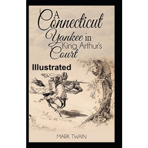 A Connecticut Yankee in King Arthur''s Court Illustrated Paperback, Independently Published