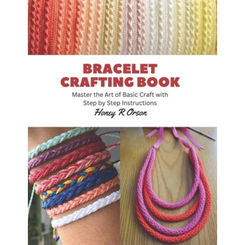 (영문도서) Bracelet Crafting Book: Master the Art of Basic Craft with Step ...