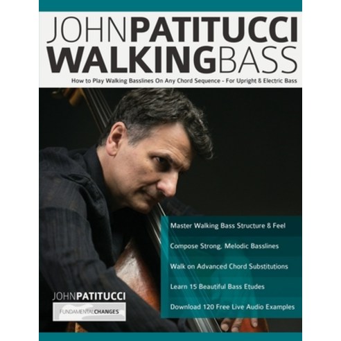 John Patitucci Walking Bass: How to Play Walking Basslines On Any Chord Sequence - For Upright & Ele... Paperback, WWW.Fundamental-Changes.com, English, 9781789332131
