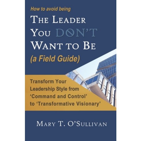 (영문도서) How to Avoid Being The Leader You Don''t Want to Be (a Field Guide) Paperback, Mary T. O''Sullivan, English, 9781736286975