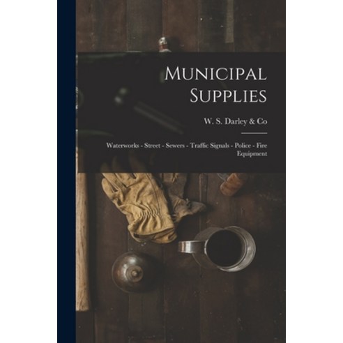 (영문도서) Municipal Supplies: Waterworks - Street - Sewers - Traffic Signals - Police - Fire Equipment Paperback, Hassell Street Press, English, 9781014528889