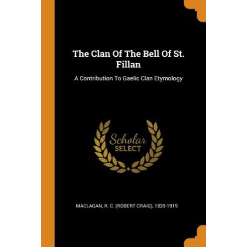 The Clan Of The Bell Of St. Fillan: A Contribution To Gaelic Clan Etymology Paperback, Franklin Classics